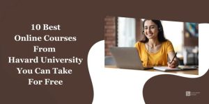 10 Best Online Courses From Harvard University You Can Take For Free